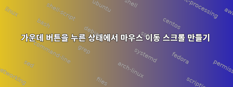 가운데 버튼을 누른 상태에서 마우스 이동 스크롤 만들기