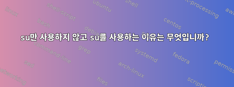 su만 사용하지 않고 su를 사용하는 이유는 무엇입니까?