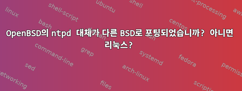 OpenBSD의 ntpd 대체가 다른 BSD로 포팅되었습니까? 아니면 리눅스?