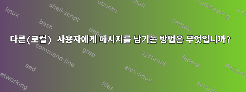 다른(로컬) 사용자에게 메시지를 남기는 방법은 무엇입니까?