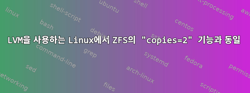 LVM을 사용하는 Linux에서 ZFS의 "copies=2" 기능과 동일