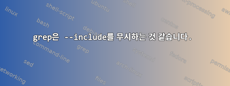 grep은 --include를 무시하는 것 같습니다.