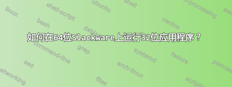 如何在64位Slackware上运行32位应用程序？