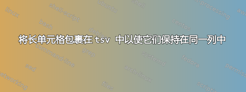 将长单元格包裹在 tsv 中以使它们保持在同一列中