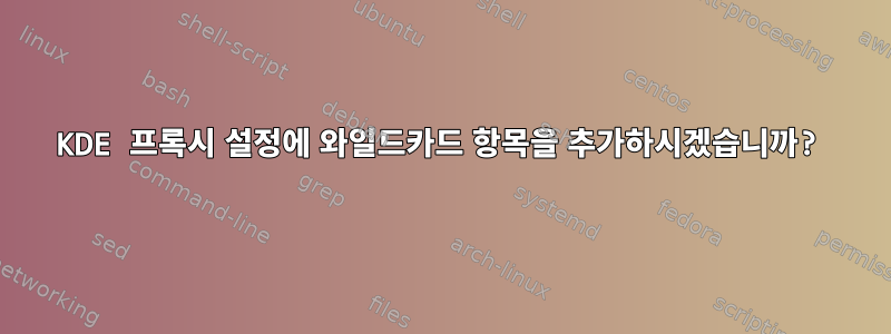 KDE 프록시 설정에 와일드카드 항목을 추가하시겠습니까?