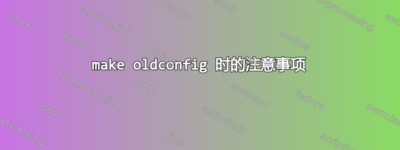 make oldconfig 时的注意事项