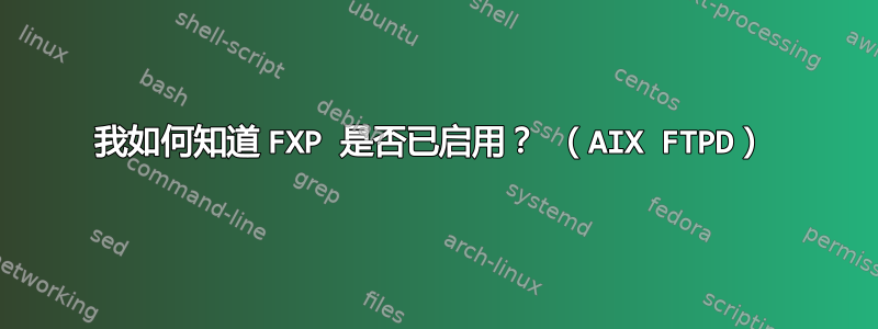 我如何知道 FXP 是否已启用？ （AIX FTPD）