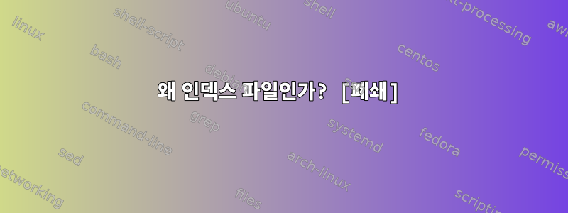 왜 인덱스 파일인가? [폐쇄]