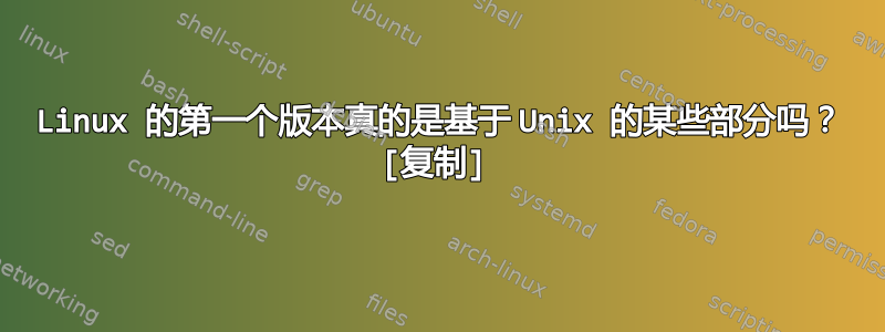 Linux 的第一个版本真的是基于 Unix 的某些部分吗？ [复制]