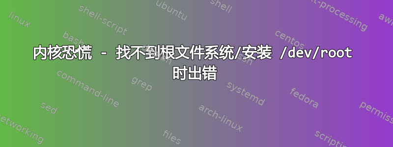 内核恐慌 - 找不到根文件系统/安装 /dev/root 时出错