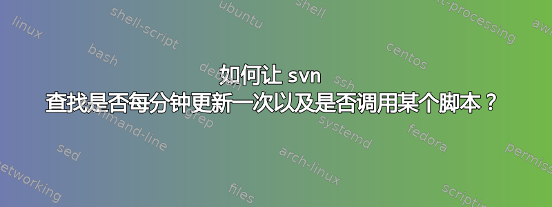 如何让 svn 查找是否每分钟更新一次以及是否调用某个脚本？