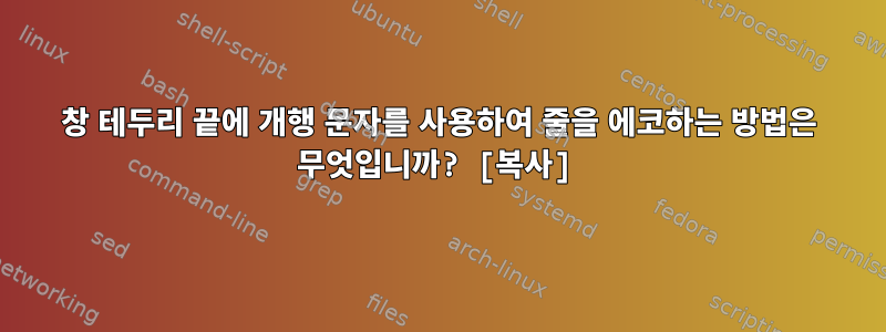 창 테두리 끝에 개행 문자를 사용하여 줄을 에코하는 방법은 무엇입니까? [복사]