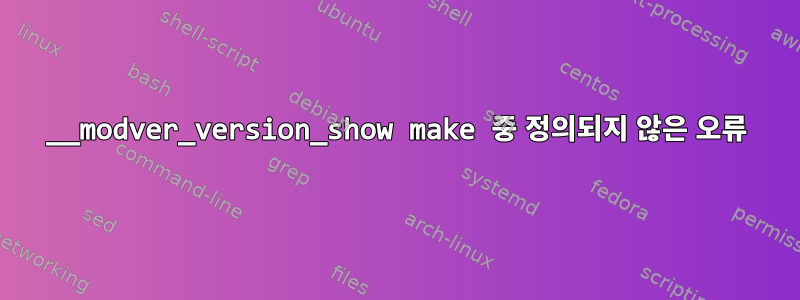 __modver_version_show make 중 정의되지 않은 오류