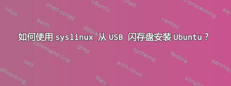 如何使用 syslinux 从 USB 闪存盘安装 Ubuntu？