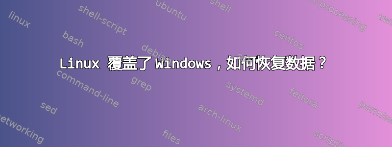 Linux 覆盖了 Windows，如何恢复数据？