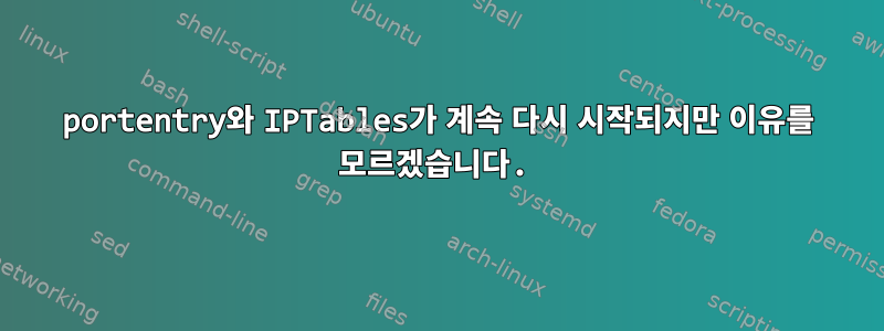 portentry와 IPTables가 계속 다시 시작되지만 이유를 모르겠습니다.