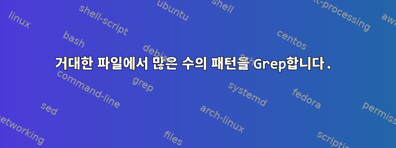 거대한 파일에서 많은 수의 패턴을 Grep합니다.