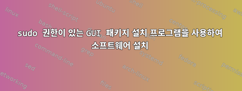 sudo 권한이 있는 GUI 패키지 설치 프로그램을 사용하여 소프트웨어 설치