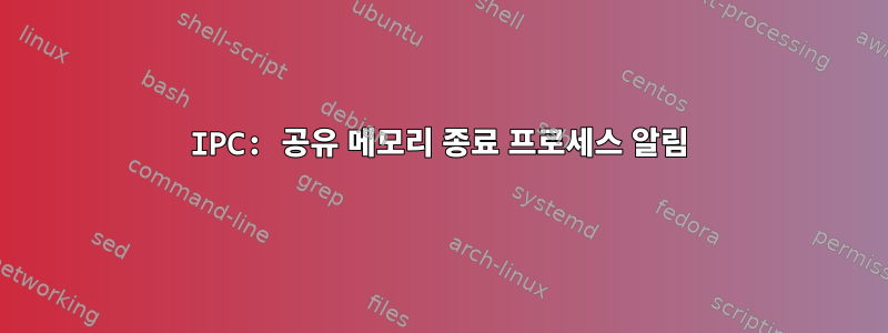 IPC: 공유 메모리 종료 프로세스 알림