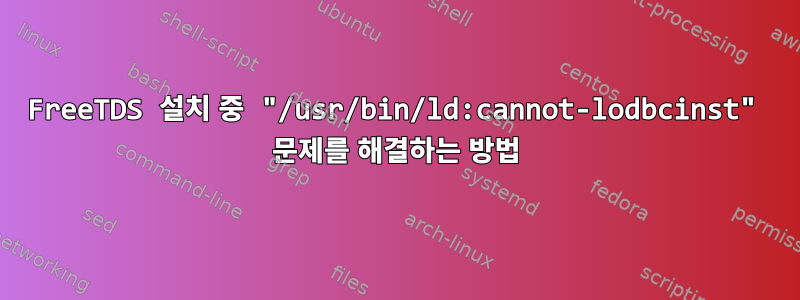 FreeTDS 설치 중 "/usr/bin/ld:cannot-lodbcinst" 문제를 해결하는 방법