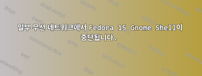 일부 무선 네트워크에서 Fedora 15 Gnome Shell이 ​​중단됩니다.