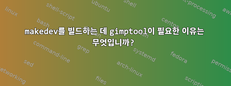 makedev를 빌드하는 데 gimptool이 필요한 이유는 무엇입니까?