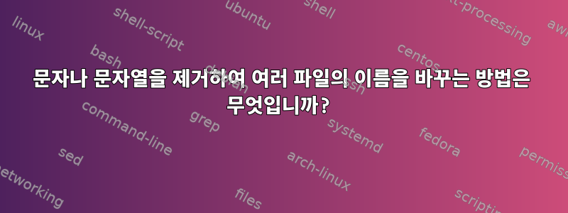 문자나 문자열을 제거하여 여러 파일의 이름을 바꾸는 방법은 무엇입니까?