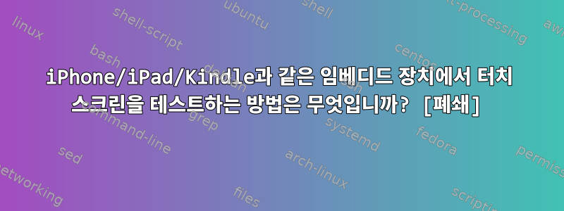 iPhone/iPad/Kindle과 같은 임베디드 장치에서 터치 스크린을 테스트하는 방법은 무엇입니까? [폐쇄]