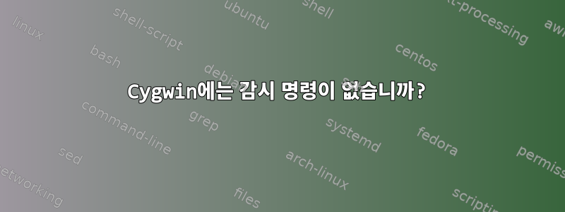 Cygwin에는 감시 명령이 없습니까?