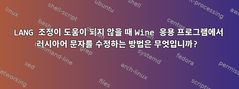 LANG 조정이 도움이 되지 않을 때 Wine 응용 프로그램에서 러시아어 문자를 수정하는 방법은 무엇입니까?