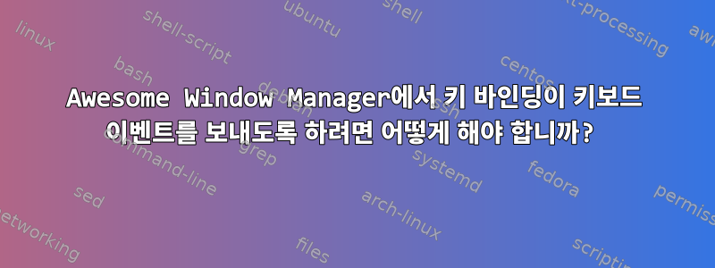 Awesome Window Manager에서 키 바인딩이 키보드 이벤트를 보내도록 하려면 어떻게 해야 합니까?