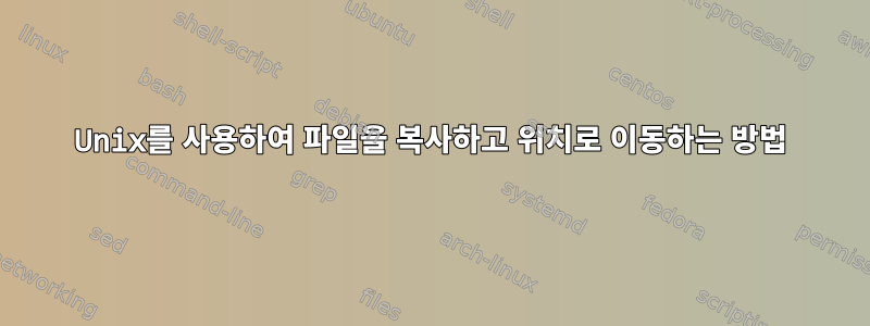 Unix를 사용하여 파일을 복사하고 위치로 이동하는 방법