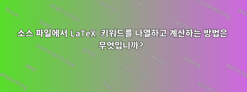 소스 파일에서 LaTeX 키워드를 나열하고 계산하는 방법은 무엇입니까?