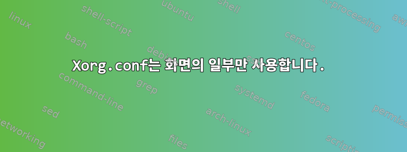 Xorg.conf는 화면의 일부만 사용합니다.