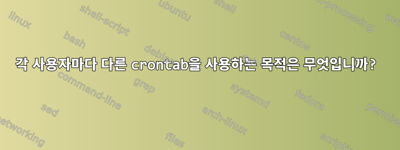 각 사용자마다 다른 crontab을 사용하는 목적은 무엇입니까?