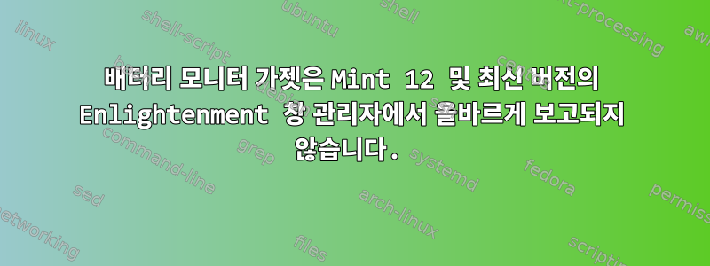 배터리 모니터 가젯은 Mint 12 및 최신 버전의 Enlightenment 창 관리자에서 올바르게 보고되지 않습니다.