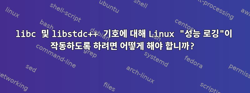 libc 및 libstdc++ 기호에 대해 Linux "성능 로깅"이 작동하도록 하려면 어떻게 해야 합니까?