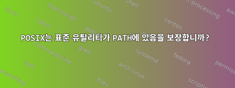 POSIX는 표준 유틸리티가 PATH에 있음을 보장합니까?