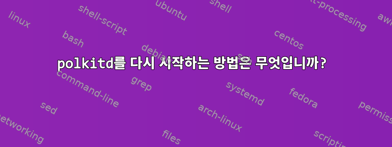 polkitd를 다시 시작하는 방법은 무엇입니까?