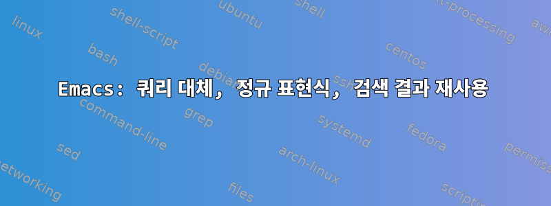 Emacs: 쿼리 대체, 정규 표현식, 검색 결과 재사용