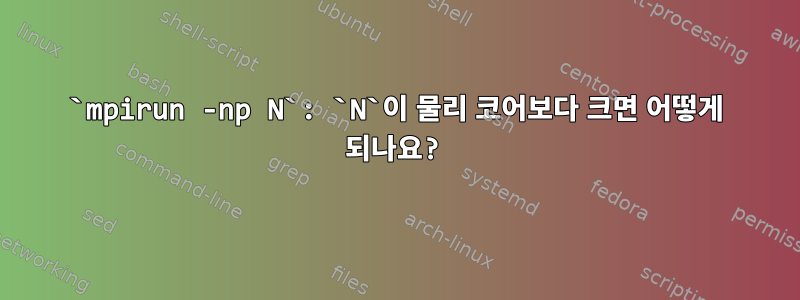 `mpirun -np N`: `N`이 물리 코어보다 크면 어떻게 되나요?