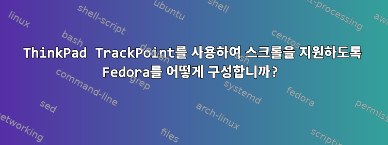 ThinkPad TrackPoint를 사용하여 스크롤을 지원하도록 Fedora를 어떻게 구성합니까?