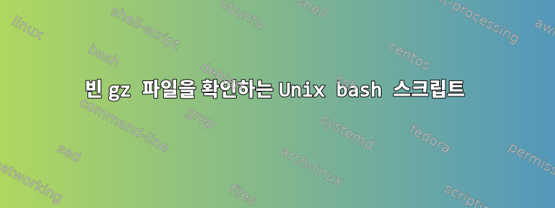 빈 gz 파일을 확인하는 Unix bash 스크립트