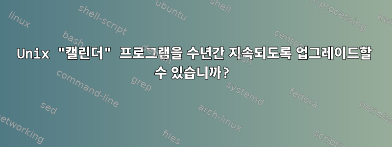 Unix "캘린더" 프로그램을 수년간 지속되도록 업그레이드할 수 있습니까?