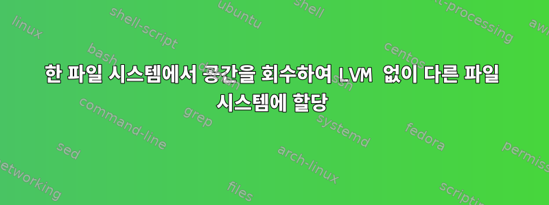 한 파일 시스템에서 공간을 회수하여 LVM 없이 다른 파일 시스템에 할당