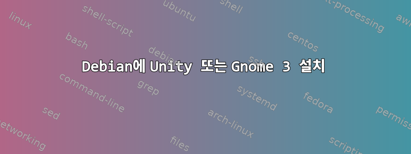 Debian에 Unity 또는 Gnome 3 설치