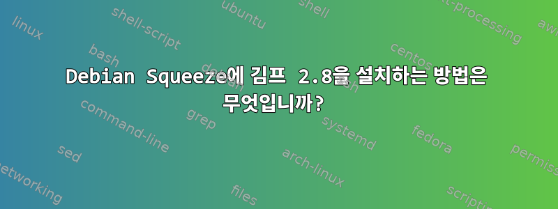 Debian Squeeze에 김프 2.8을 설치하는 방법은 무엇입니까?