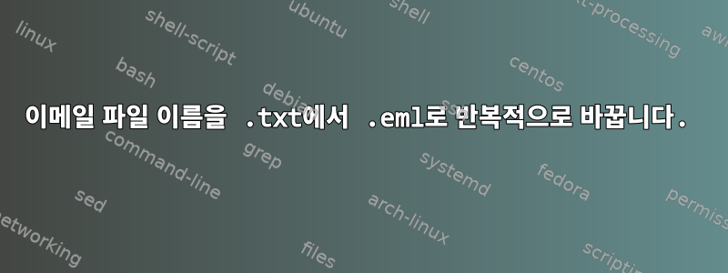 이메일 파일 이름을 .txt에서 .eml로 반복적으로 바꿉니다.