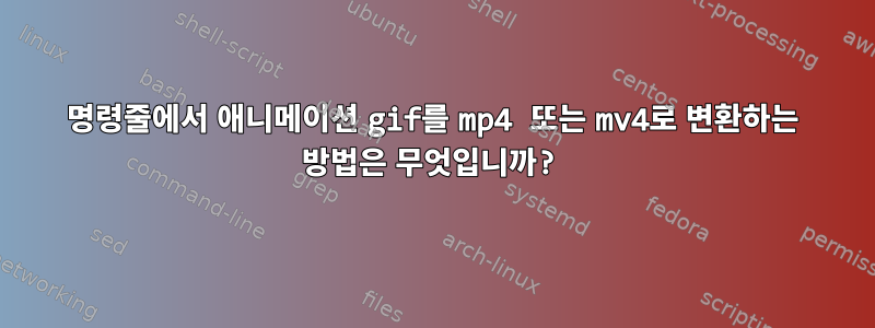 명령줄에서 애니메이션 gif를 mp4 또는 mv4로 변환하는 방법은 무엇입니까?