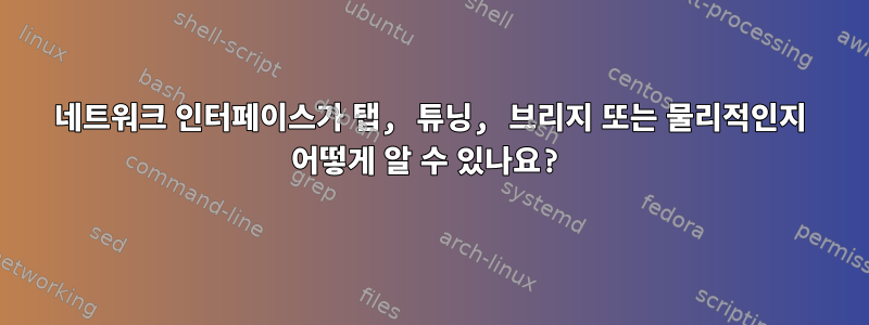 네트워크 인터페이스가 탭, 튜닝, 브리지 또는 물리적인지 어떻게 알 수 있나요?